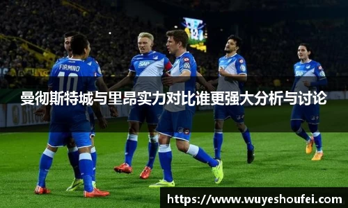 曼彻斯特城与里昂实力对比谁更强大分析与讨论